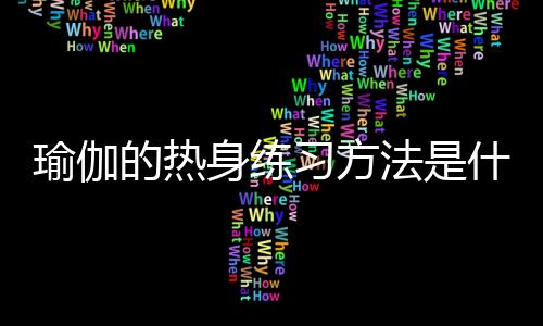 瑜伽的热身练习方法是什么