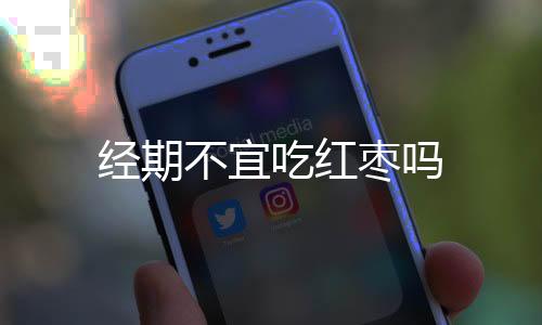 经期不宜吃红枣吗