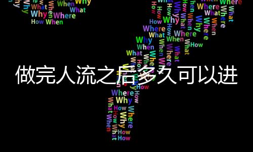 做完人流之后多久可以进行房事？