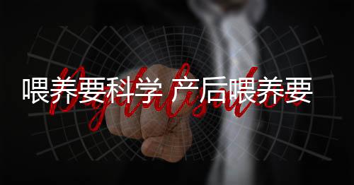 喂养要科学 产后喂养要注意什么？