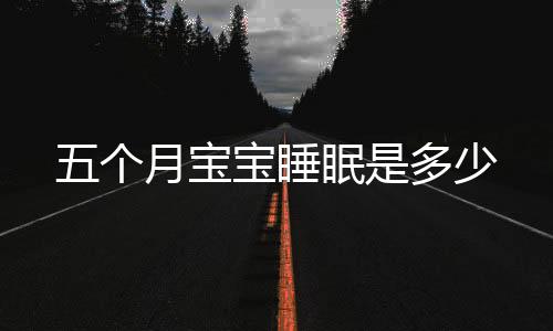 五个月宝宝睡眠是多少