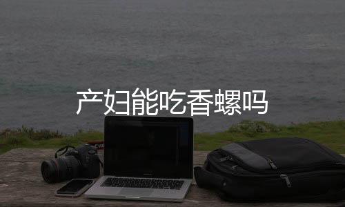 产妇能吃香螺吗