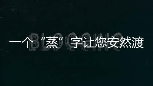 一个“蒸”字让您安然渡过炎炎夏日