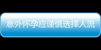 意外怀孕应谨慎选择人流手术 以免后患无穷