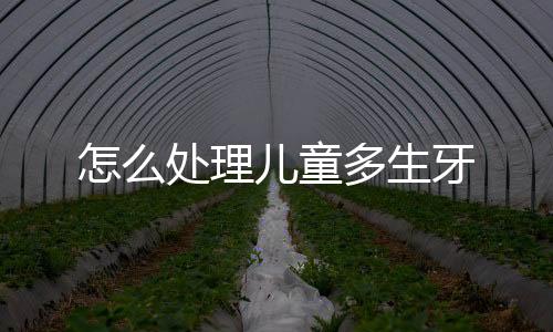 怎么处理儿童多生牙