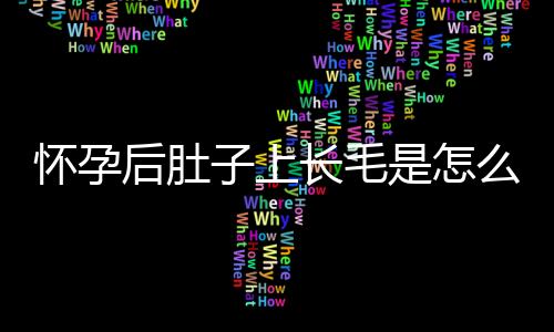 怀孕后肚子上长毛是怎么回事