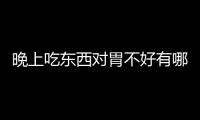 晚上吃东西对胃不好有哪些体现？