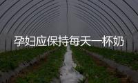 孕妇应保持每天一杯奶