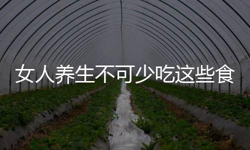 女人养生不可少吃这些食物：豆类