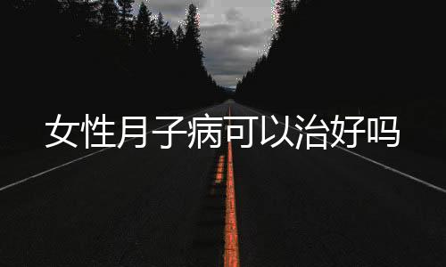 女性月子病可以治好吗