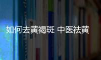 如何去黄褐斑 中医祛黄褐斑食疗偏方