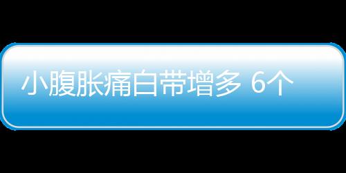 小腹胀痛白带增多 6个应对措施要记牢