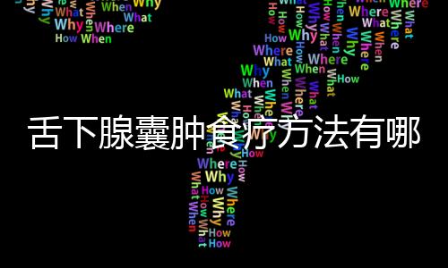 舌下腺囊肿食疗方法有哪些