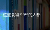 这些食物 99%的人都用错了！